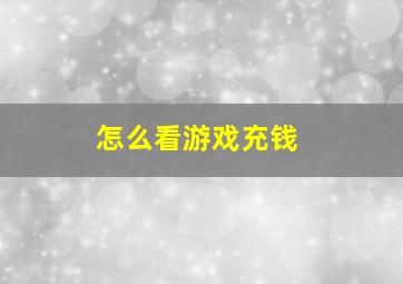 怎么看游戏充钱