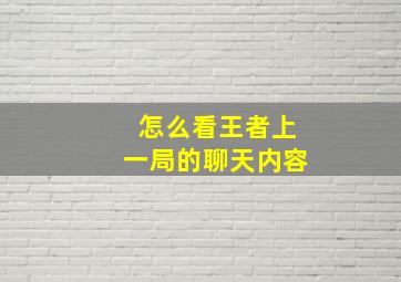 怎么看王者上一局的聊天内容