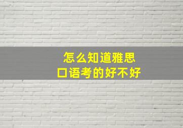 怎么知道雅思口语考的好不好