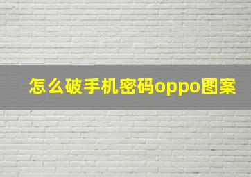 怎么破手机密码oppo图案