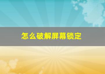 怎么破解屏幕锁定