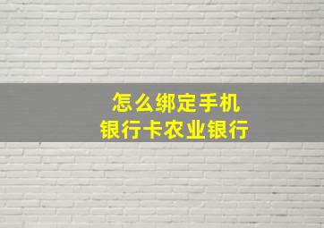 怎么绑定手机银行卡农业银行