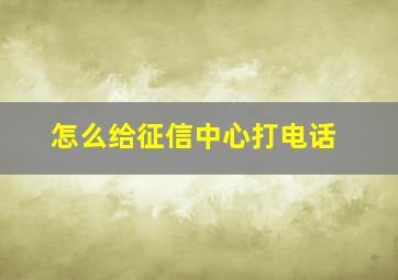 怎么给征信中心打电话