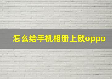 怎么给手机相册上锁oppo