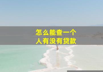 怎么能查一个人有没有贷款