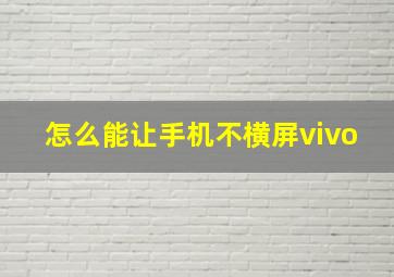 怎么能让手机不横屏vivo