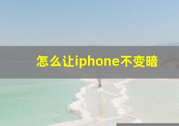 怎么让iphone不变暗