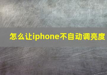 怎么让iphone不自动调亮度