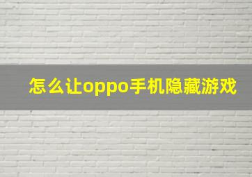 怎么让oppo手机隐藏游戏