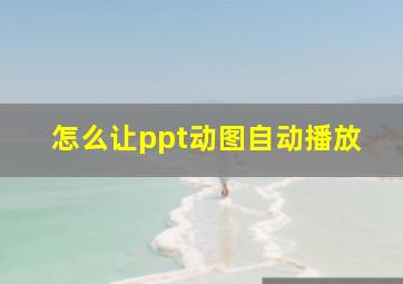 怎么让ppt动图自动播放