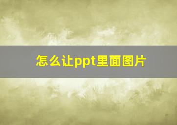 怎么让ppt里面图片