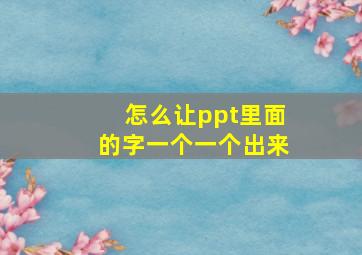 怎么让ppt里面的字一个一个出来