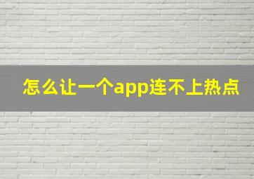 怎么让一个app连不上热点