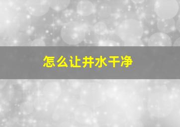 怎么让井水干净