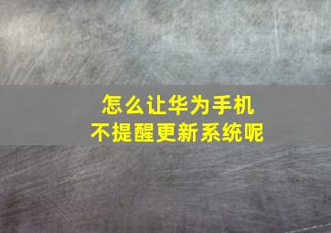 怎么让华为手机不提醒更新系统呢