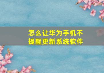 怎么让华为手机不提醒更新系统软件