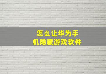 怎么让华为手机隐藏游戏软件