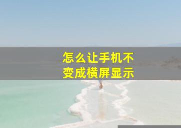 怎么让手机不变成横屏显示