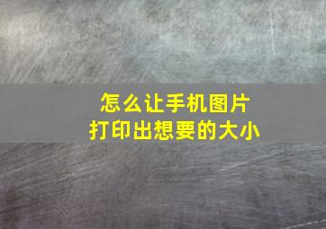 怎么让手机图片打印出想要的大小