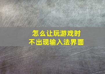 怎么让玩游戏时不出现输入法界面