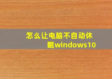 怎么让电脑不自动休眠windows10