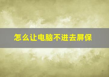 怎么让电脑不进去屏保