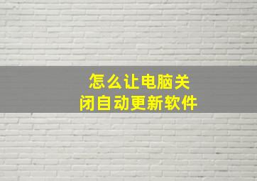 怎么让电脑关闭自动更新软件