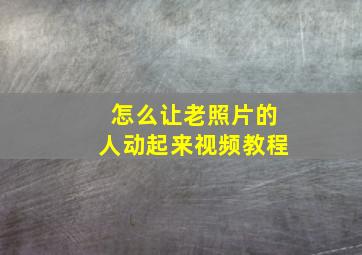 怎么让老照片的人动起来视频教程