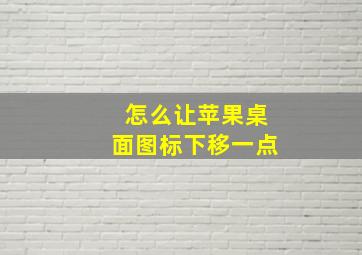 怎么让苹果桌面图标下移一点