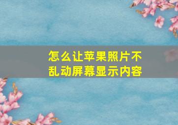 怎么让苹果照片不乱动屏幕显示内容