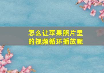 怎么让苹果照片里的视频循环播放呢