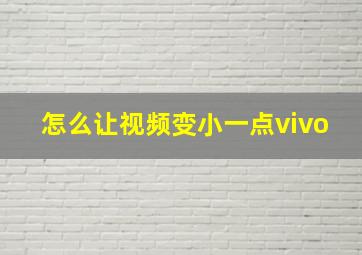 怎么让视频变小一点vivo