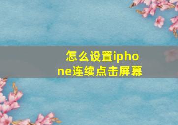 怎么设置iphone连续点击屏幕