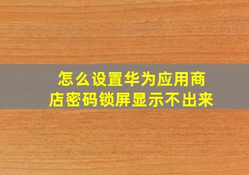 怎么设置华为应用商店密码锁屏显示不出来