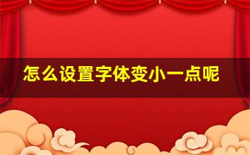 怎么设置字体变小一点呢