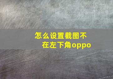 怎么设置截图不在左下角oppo