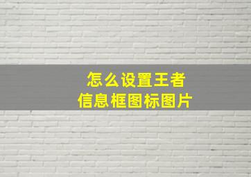 怎么设置王者信息框图标图片