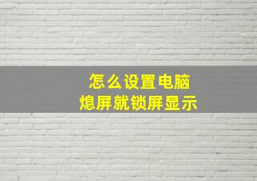 怎么设置电脑熄屏就锁屏显示