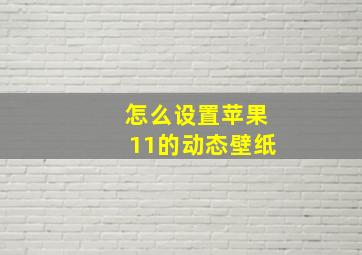 怎么设置苹果11的动态壁纸