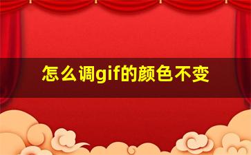 怎么调gif的颜色不变