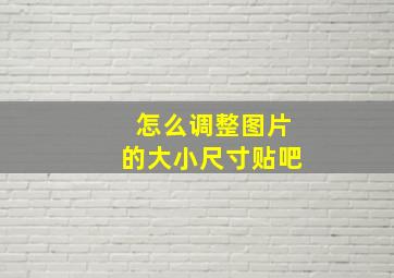 怎么调整图片的大小尺寸贴吧