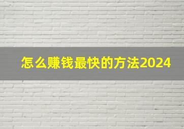 怎么赚钱最快的方法2024