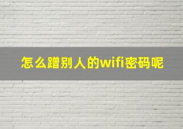 怎么蹭别人的wifi密码呢