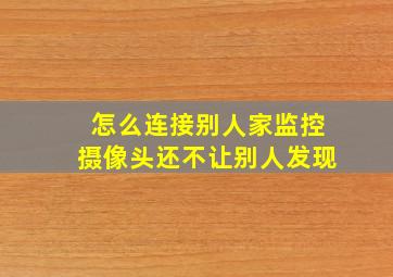 怎么连接别人家监控摄像头还不让别人发现