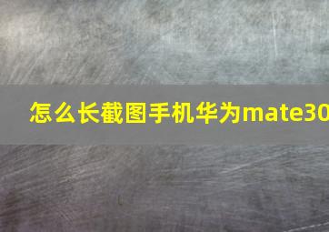 怎么长截图手机华为mate30