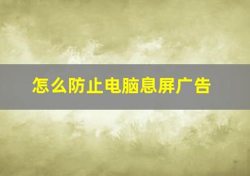 怎么防止电脑息屏广告