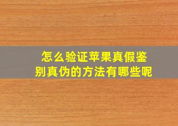 怎么验证苹果真假鉴别真伪的方法有哪些呢