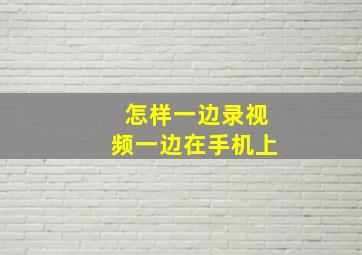 怎样一边录视频一边在手机上