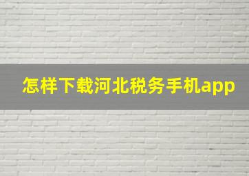 怎样下载河北税务手机app