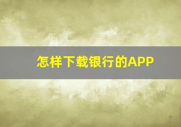 怎样下载银行的APP